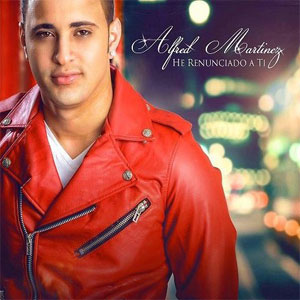 Disco He Renunciado a Ti de Alfred Martínez