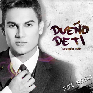 Disco Dueño De Ti (Versión Pop) de Pipe Bueno